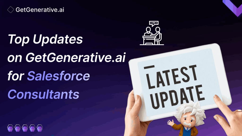 Top Updates on GetGenerative.ai for Salesforce Consultants