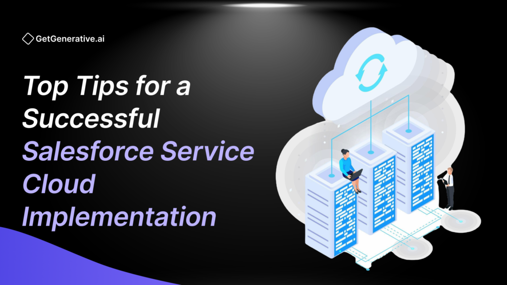 Top Tips for a Successful Salesforce Service Cloud Implementation