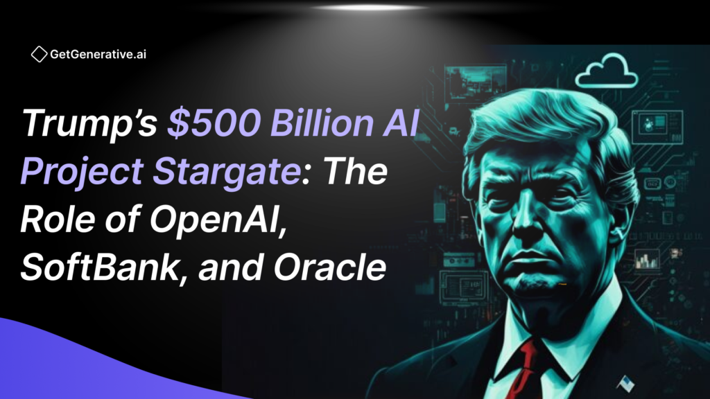 Trump’s $500 Billion AI Project Stargate The Role of OpenAI, SoftBank, and Oracle